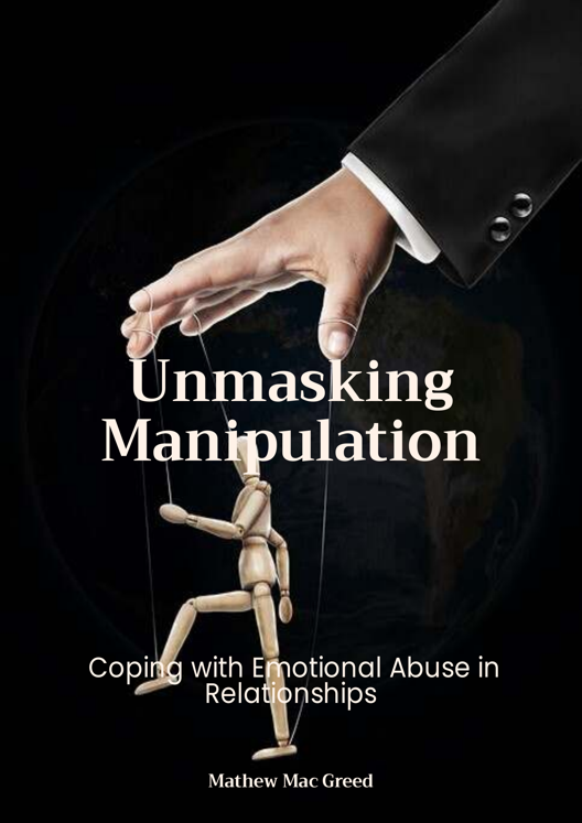 Unmasking Manipulation A Guide To Recognizing And Coping With Emotional Abuse In Relationships